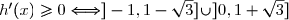 h'(x)\ge0\Longleftrightarrow ]-1,1-\sqrt{3}]\cup]0,1+\sqrt{3}]